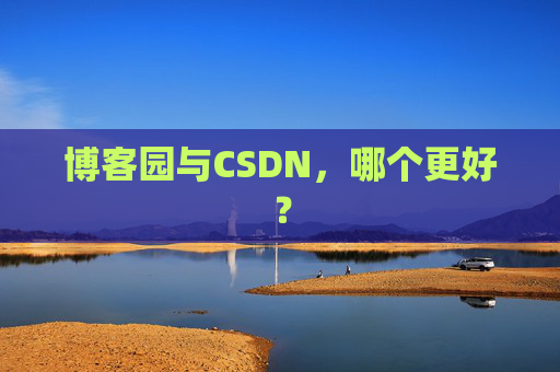 博客园与CSDN，哪个更好？